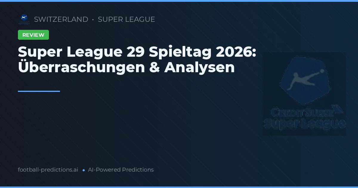 Super League 29 Spieltag 2026: Überraschungen & Analysen