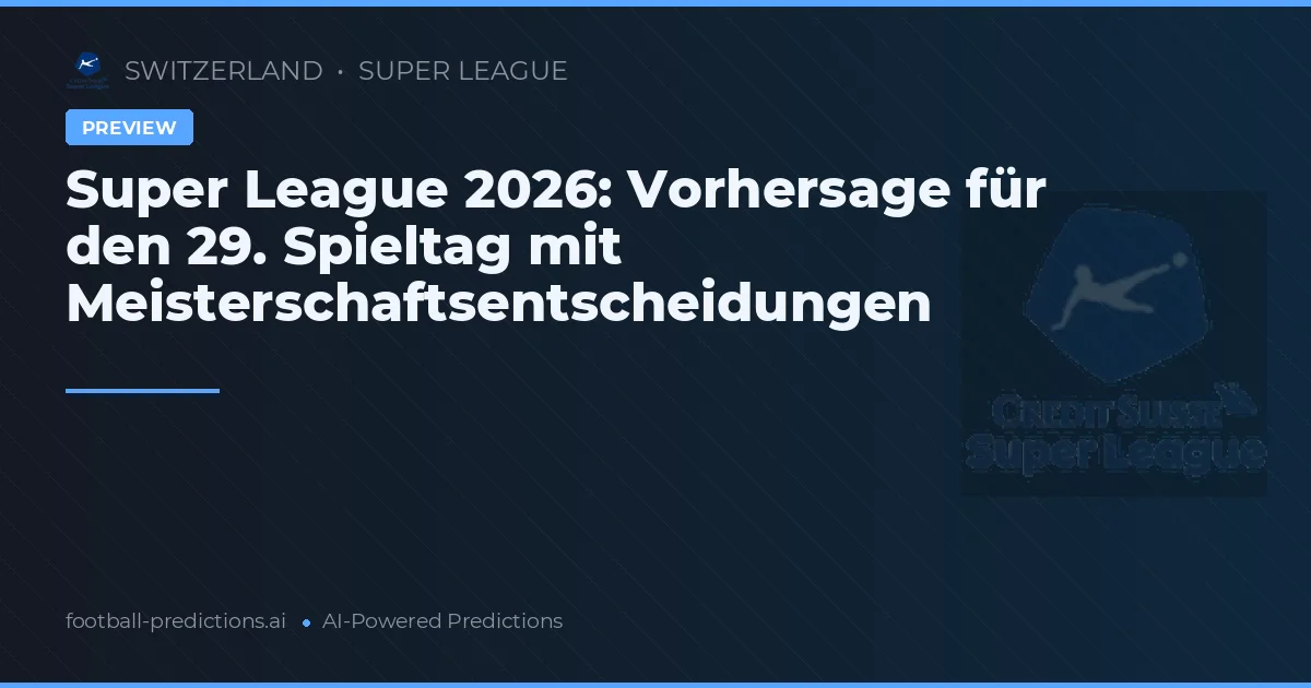 Super League 2026: Vorhersage für den 29. Spieltag mit Meisterschaftsentscheidungen