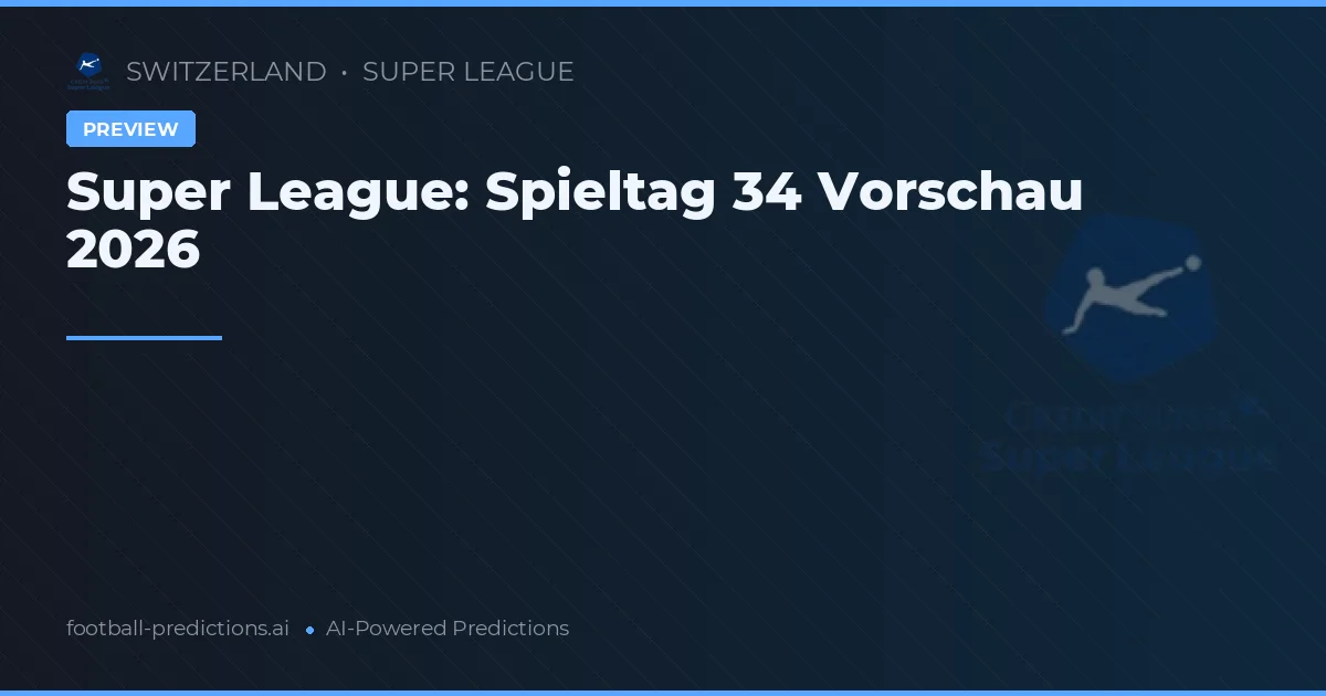 Super League: Spieltag 34 Vorschau 2026