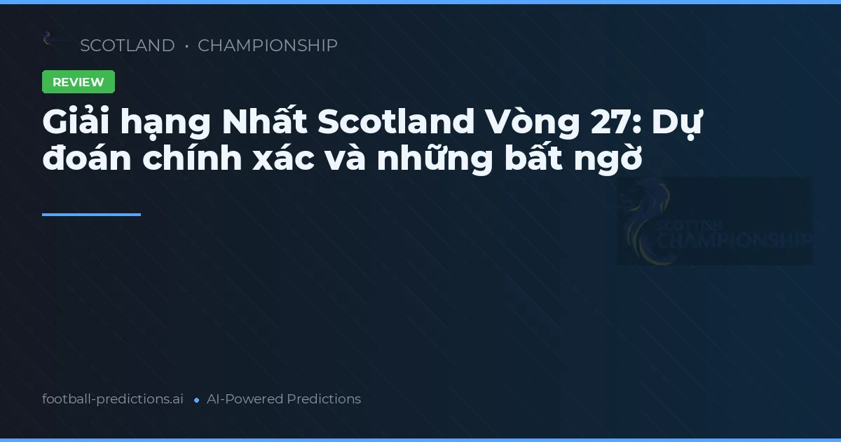 Giải hạng Nhất Scotland Vòng 27: Dự đoán chính xác và những bất ngờ