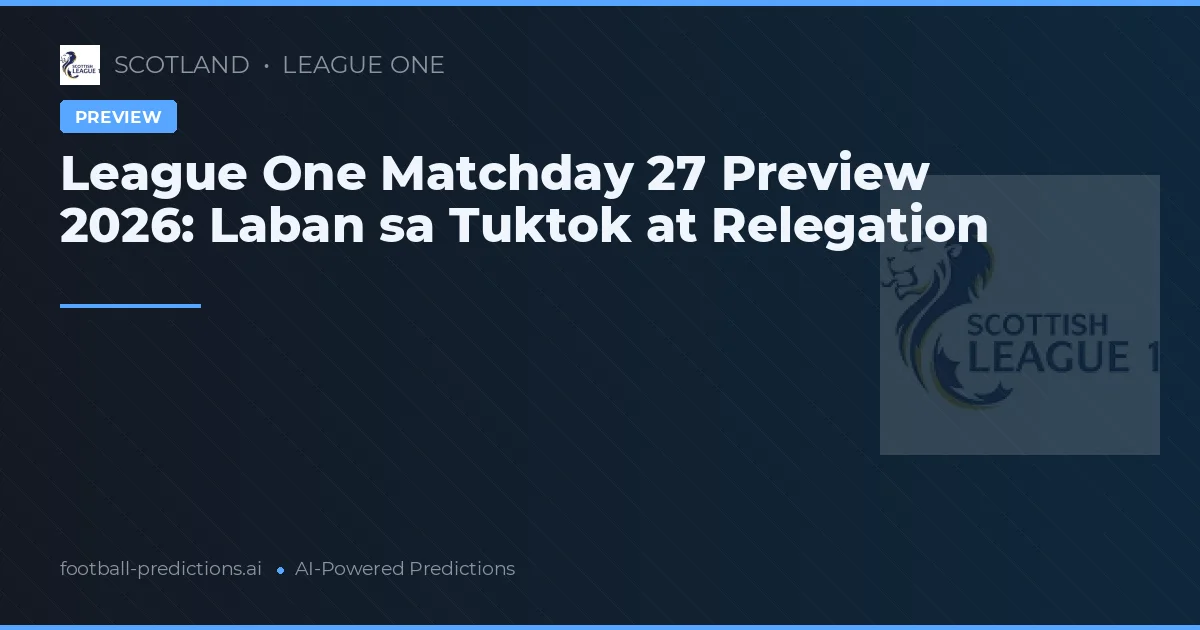 League One Matchday 27 Preview 2026: Laban sa Tuktok at Relegation