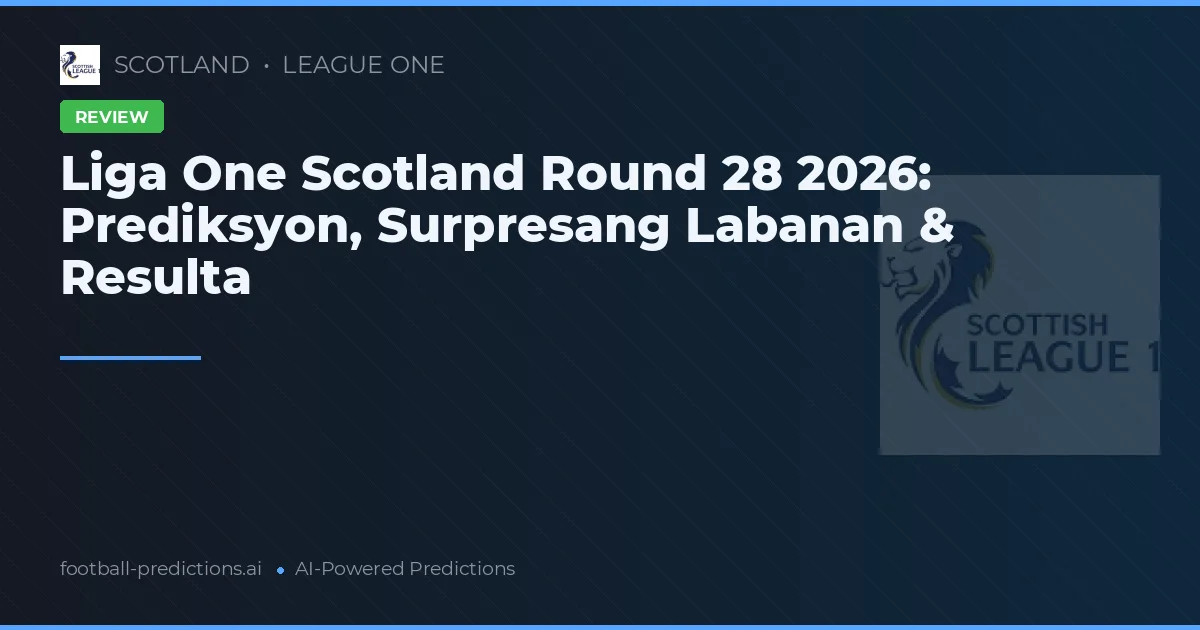Liga One Scotland Round 28 2026: Prediksyon, Surpresang Labanan & Resulta