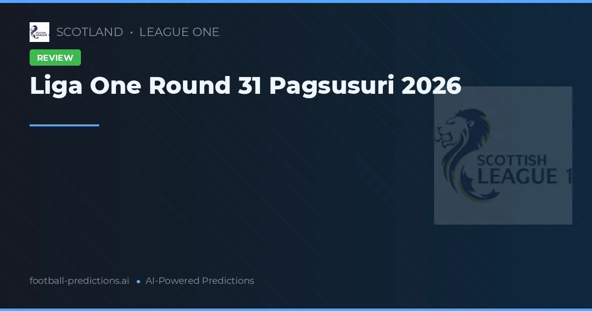 Liga One Round 31 Pagsusuri 2026