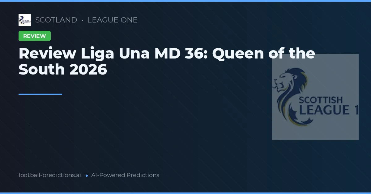 Review Liga Una MD 36: Queen of the South 2026