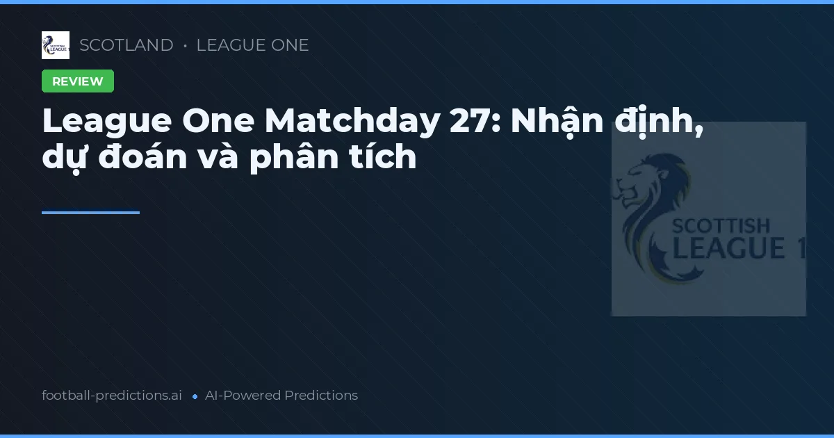 League One Matchday 27: Nhận định, dự đoán và phân tích