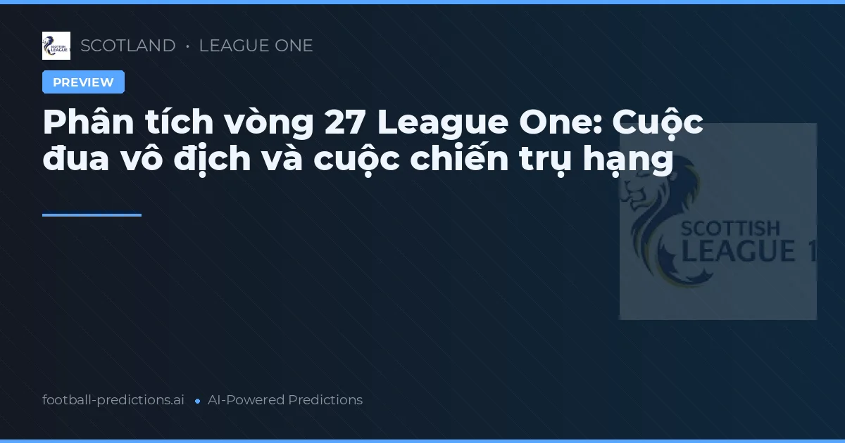Phân tích vòng 27 League One: Cuộc đua vô địch và cuộc chiến trụ hạng
