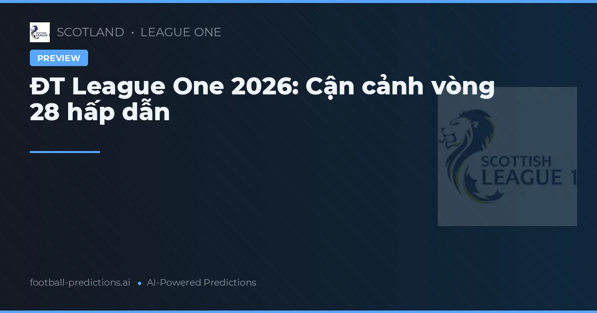 ĐT League One 2026: Cận cảnh vòng 28 hấp dẫn