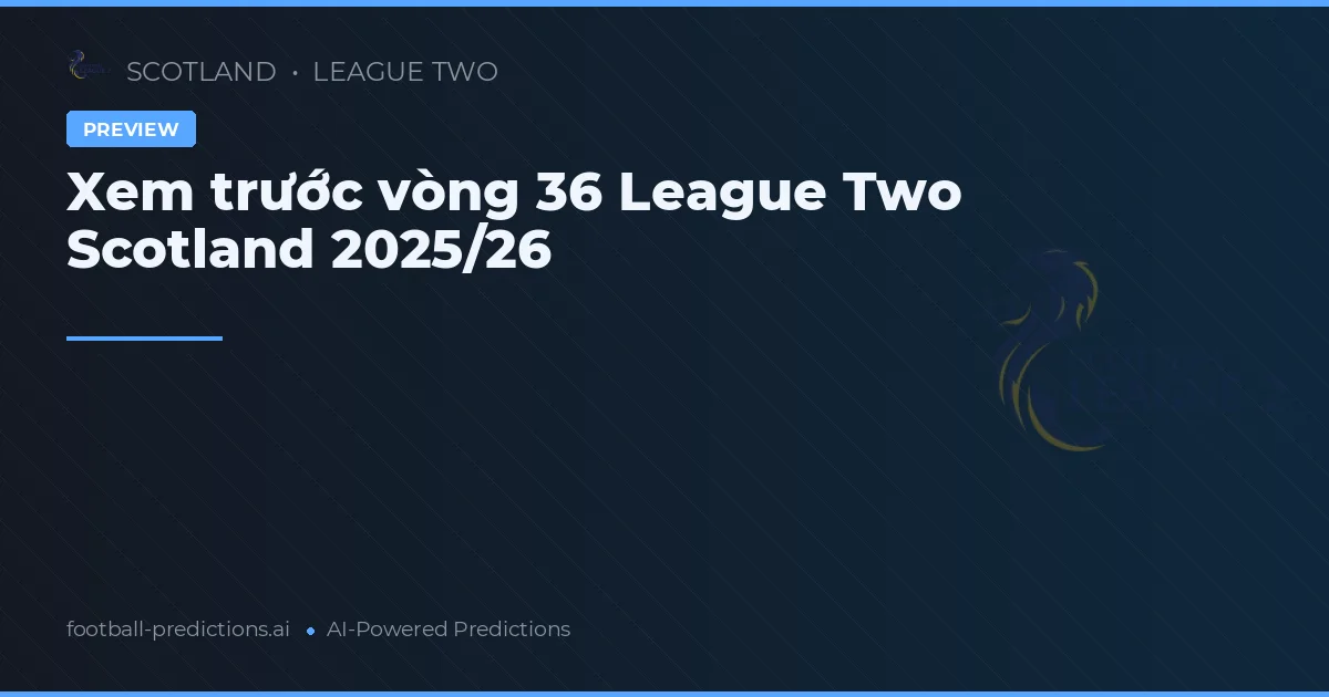 Xem trước vòng 36 League Two Scotland 2025/26