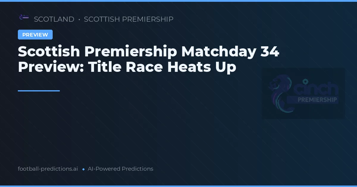 Scottish Premiership Matchday 34 Preview: Title Race Heats Up