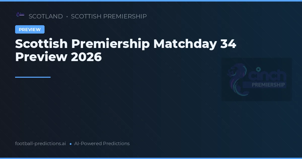 Scottish Premiership Matchday 34 Preview 2026