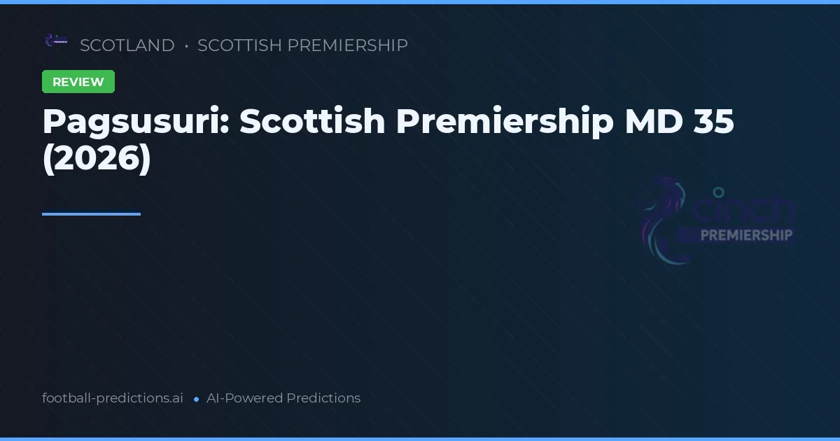 Pagsusuri: Scottish Premiership MD 35 (2026)