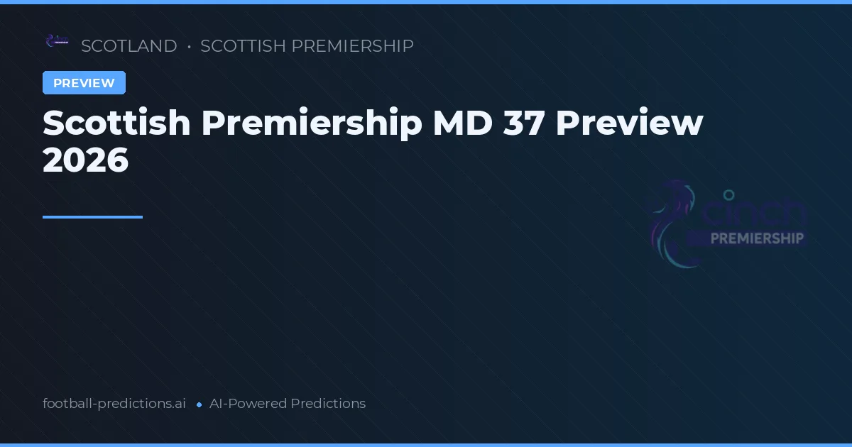 Scottish Premiership MD 37 Preview 2026