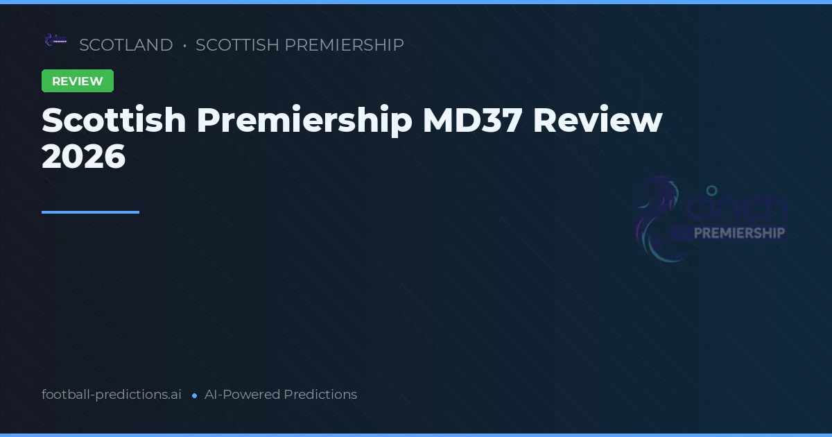 Scottish Premiership MD37 Review 2026
