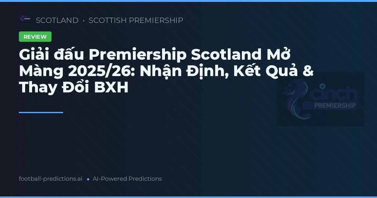 Giải đấu Premiership Scotland Mở Màng 2025/26: Nhận Định, Kết Quả & Thay Đổi BXH
