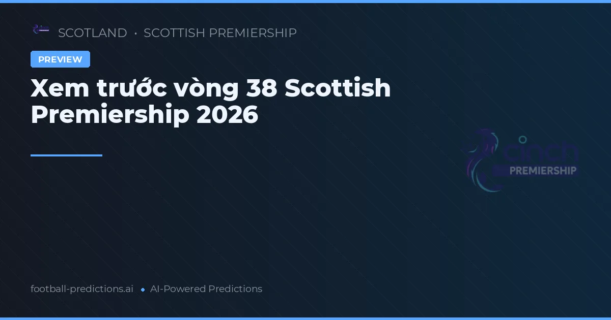 Xem trước vòng 38 Scottish Premiership 2026