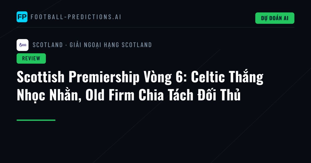 Scottish Premiership Vòng 6: Celtic Thắng Nhọc Nhằn, Old Firm Chia Tách Đối Thủ