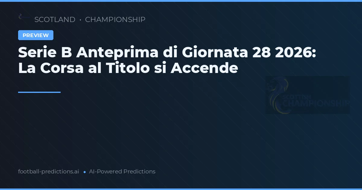 Serie B Anteprima di Giornata 28 2026: La Corsa al Titolo si Accende