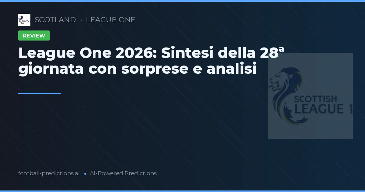 League One 2026: Sintesi della 28ª giornata con sorprese e analisi