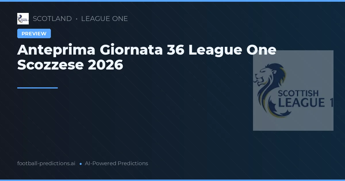 Anteprima Giornata 36 League One Scozzese 2026