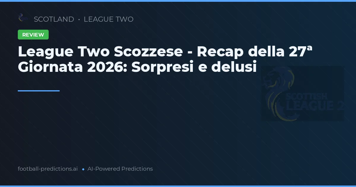 League Two Scozzese - Recap della 27ª Giornata 2026: Sorpresi e delusi