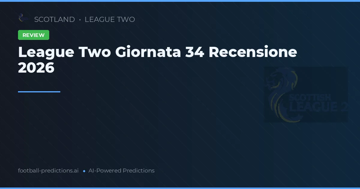 League Two Giornata 34 Recensione 2026