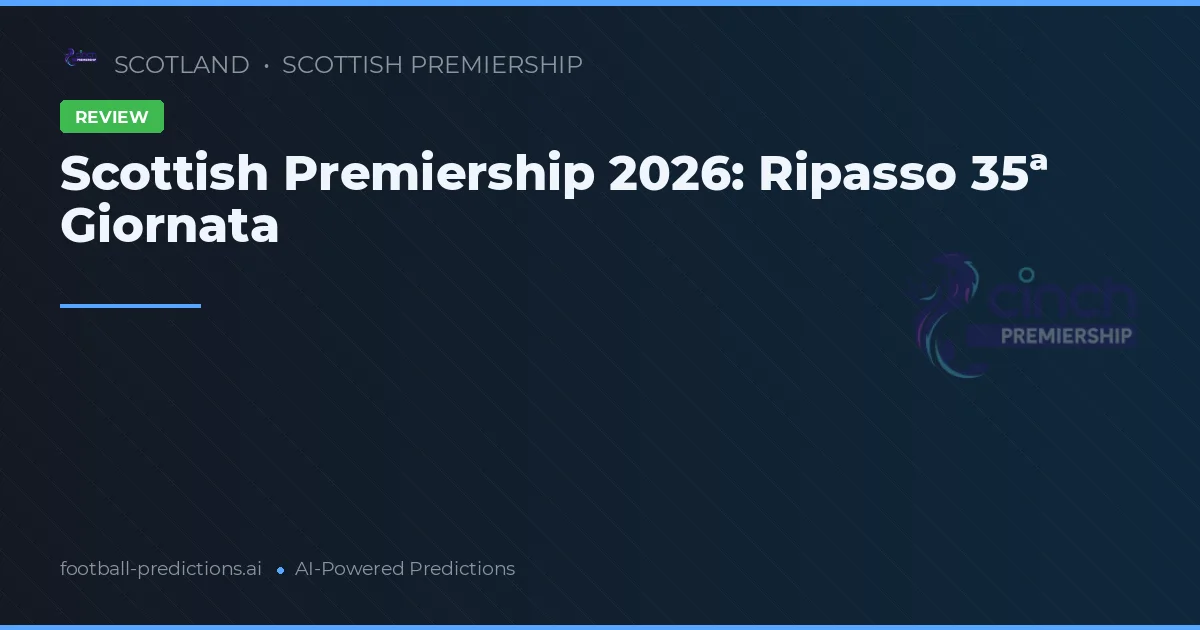 Scottish Premiership 2026: Ripasso 35ª Giornata