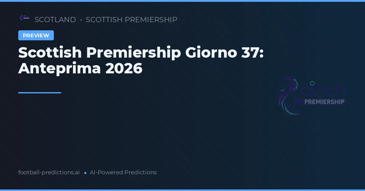 Scottish Premiership Giorno 37: Anteprima 2026