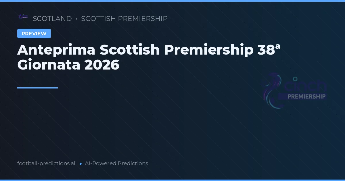 Anteprima Scottish Premiership 38ª Giornata 2026