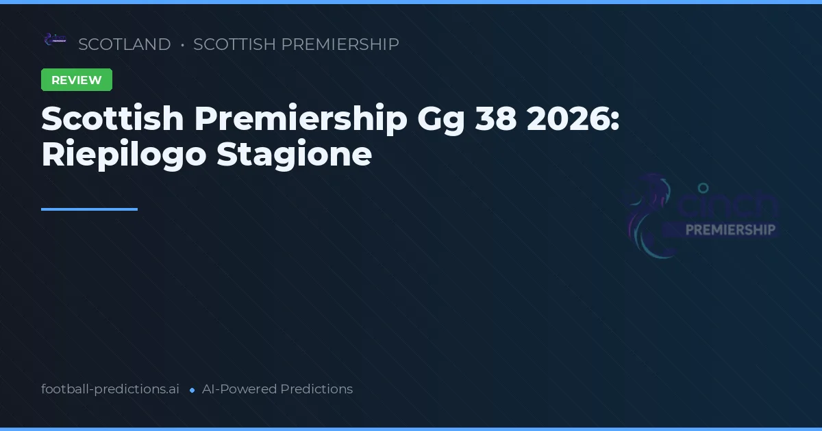 Scottish Premiership Gg 38 2026: Riepilogo Stagione