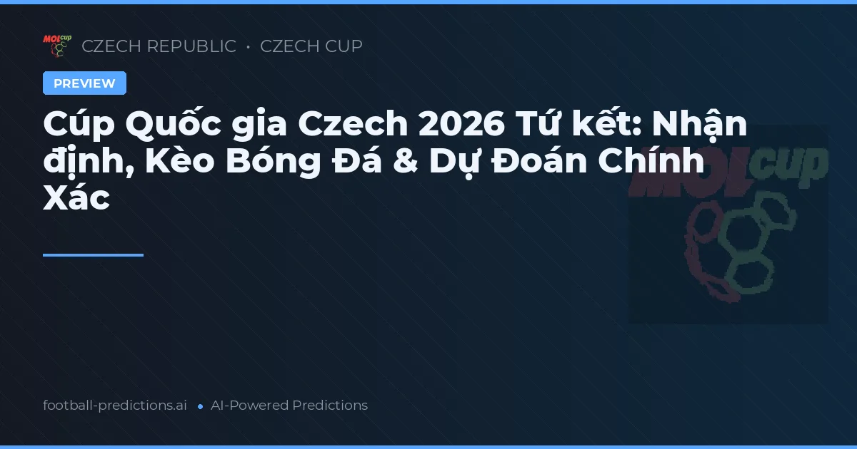 Cúp Quốc gia Czech 2026 Tứ kết: Nhận định, Kèo Bóng Đá & Dự Đoán Chính Xác