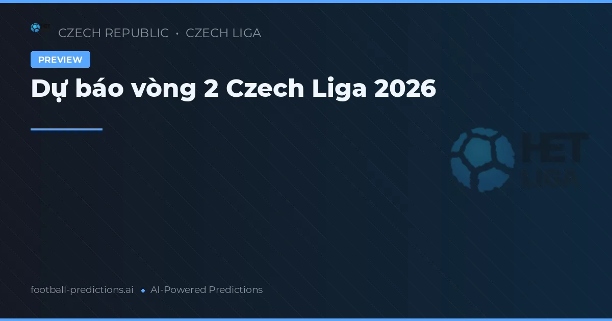 Xem trước vòng 2 Czech Liga 2026: Dự báo kết quả