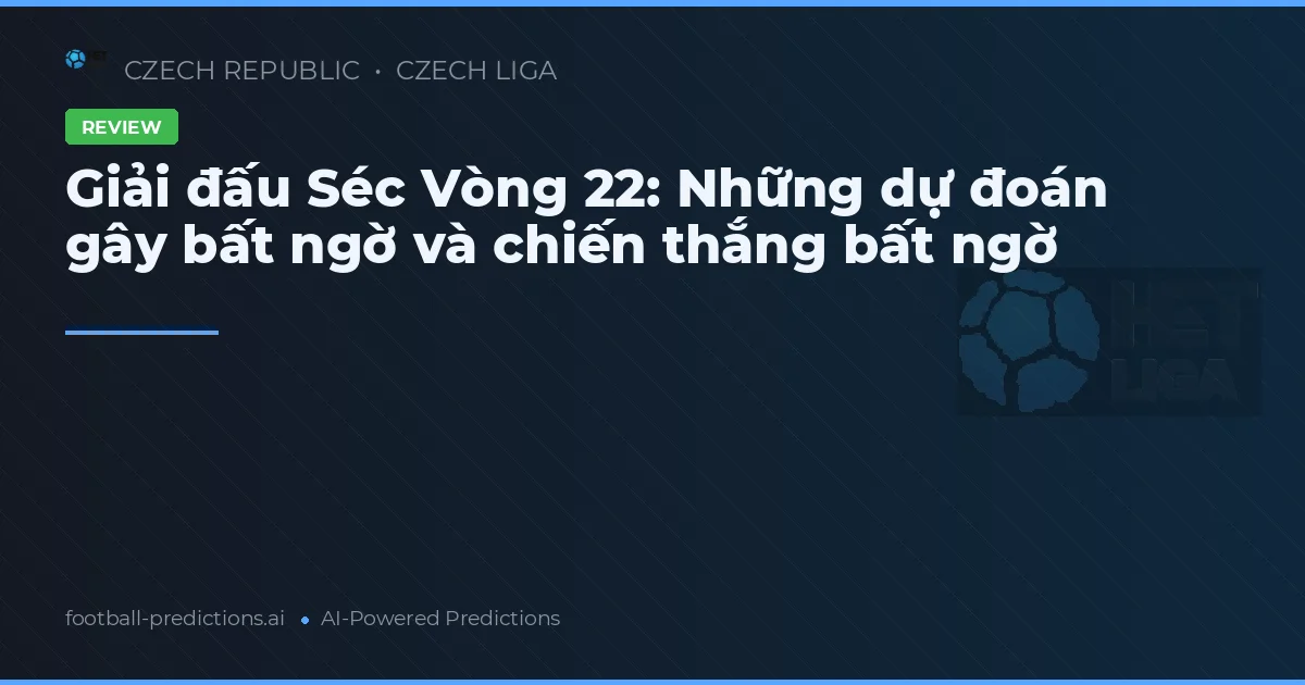 Giải đấu Séc Vòng 22: Những dự đoán gây bất ngờ và chiến thắng bất ngờ