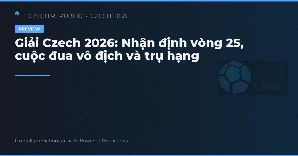 Giải Czech 2026: Nhận định vòng 25, cuộc đua vô địch và trụ hạng