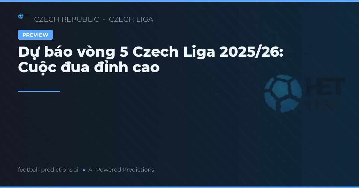 Dự báo vòng 5 Czech Liga 2025/26: Cuộc đua đỉnh cao