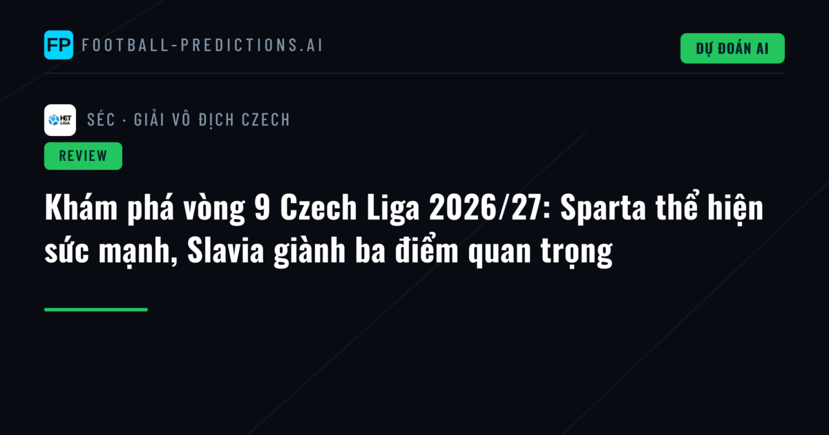Khám phá vòng 9 Czech Liga 2026/27: Sparta thể hiện sức mạnh, Slavia giành ba điểm quan trọng