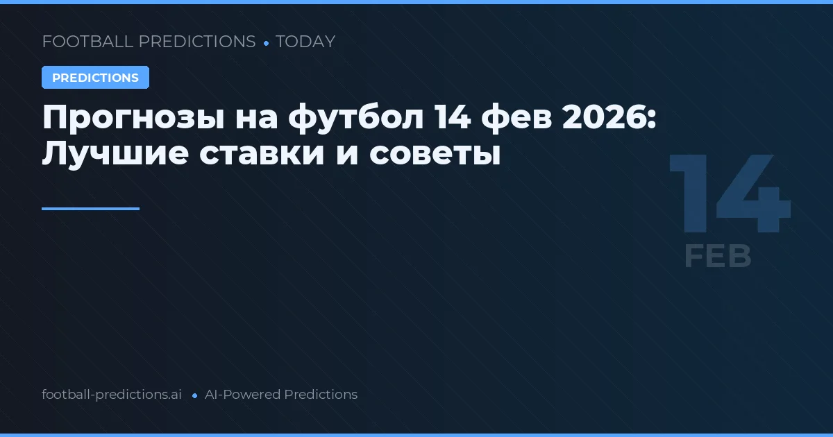 Прогнозы на футбол 14 фев 2026: Лучшие ставки и советы