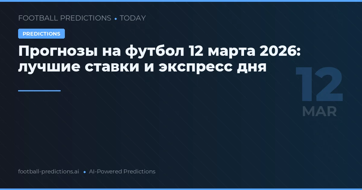 Прогнозы на футбол 12 марта 2026: лучшие ставки и экспресс дня