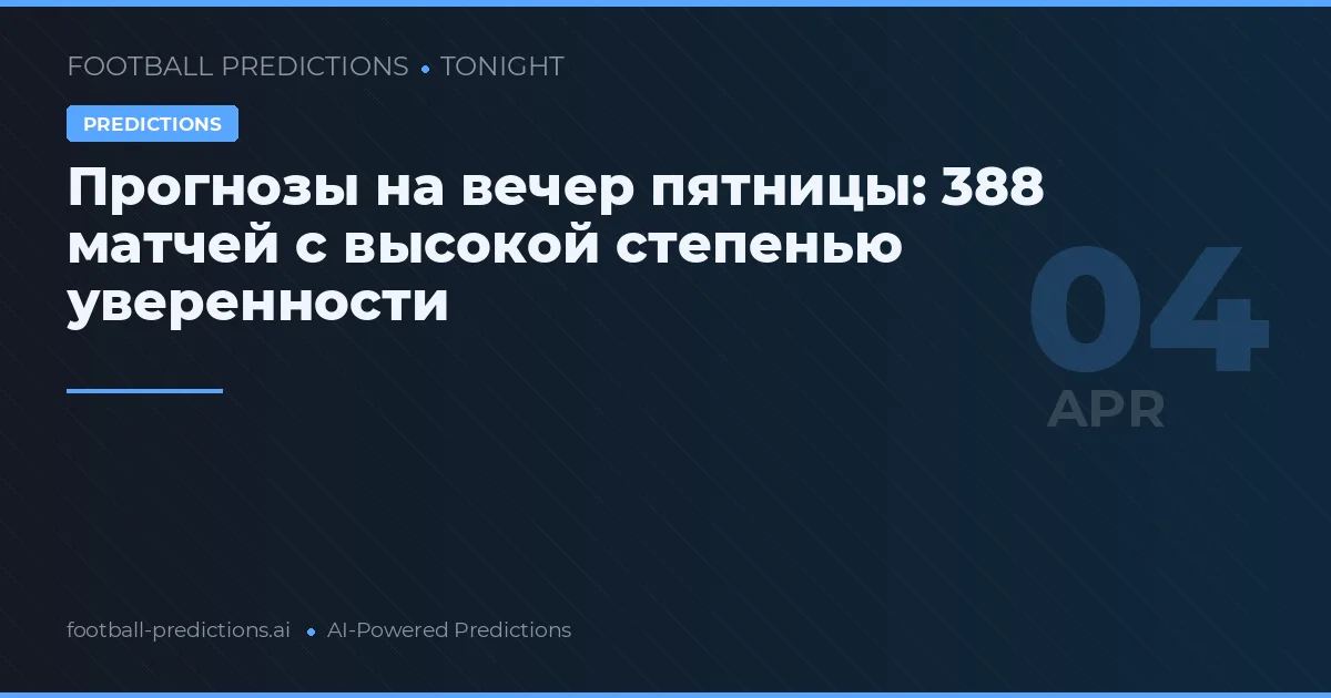 Прогнозы на вечер пятницы: 388 матчей с высокой степенью уверенности
