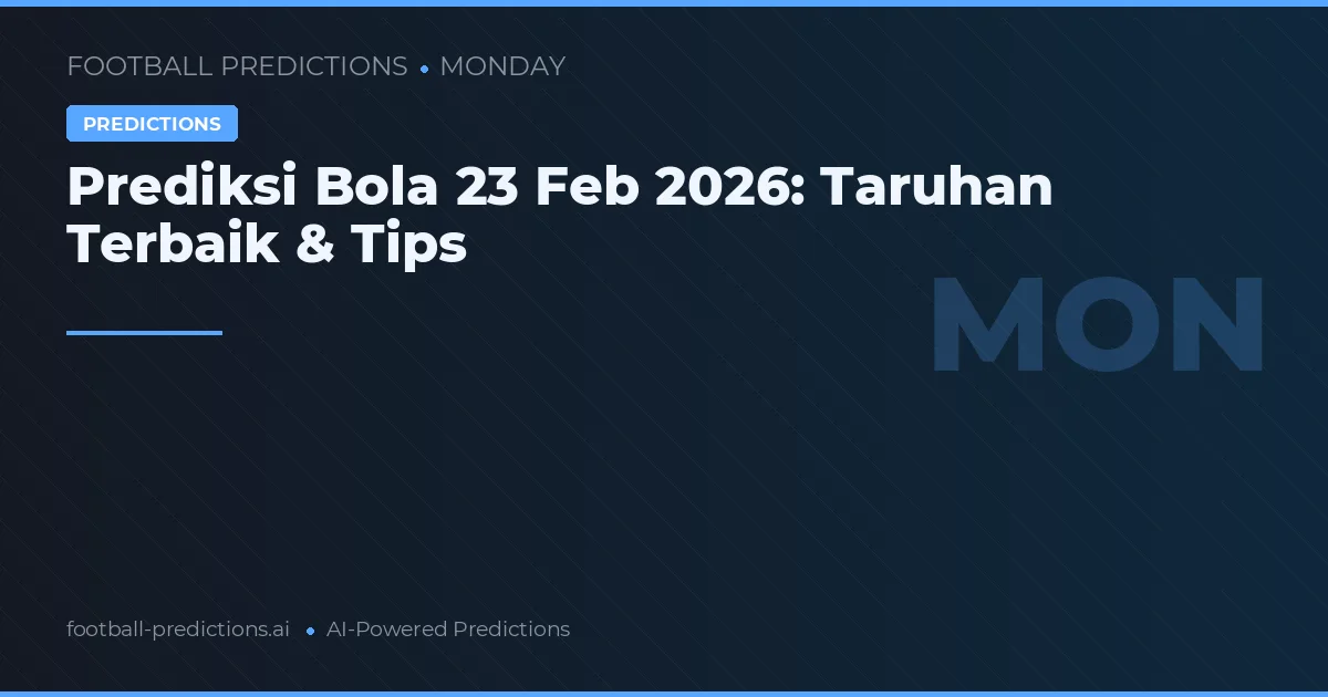 Prediksi Bola 23 Feb 2026: Taruhan Terbaik & Tips