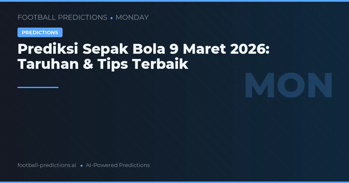 Prediksi Sepak Bola 9 Maret 2026: Taruhan & Tips Terbaik