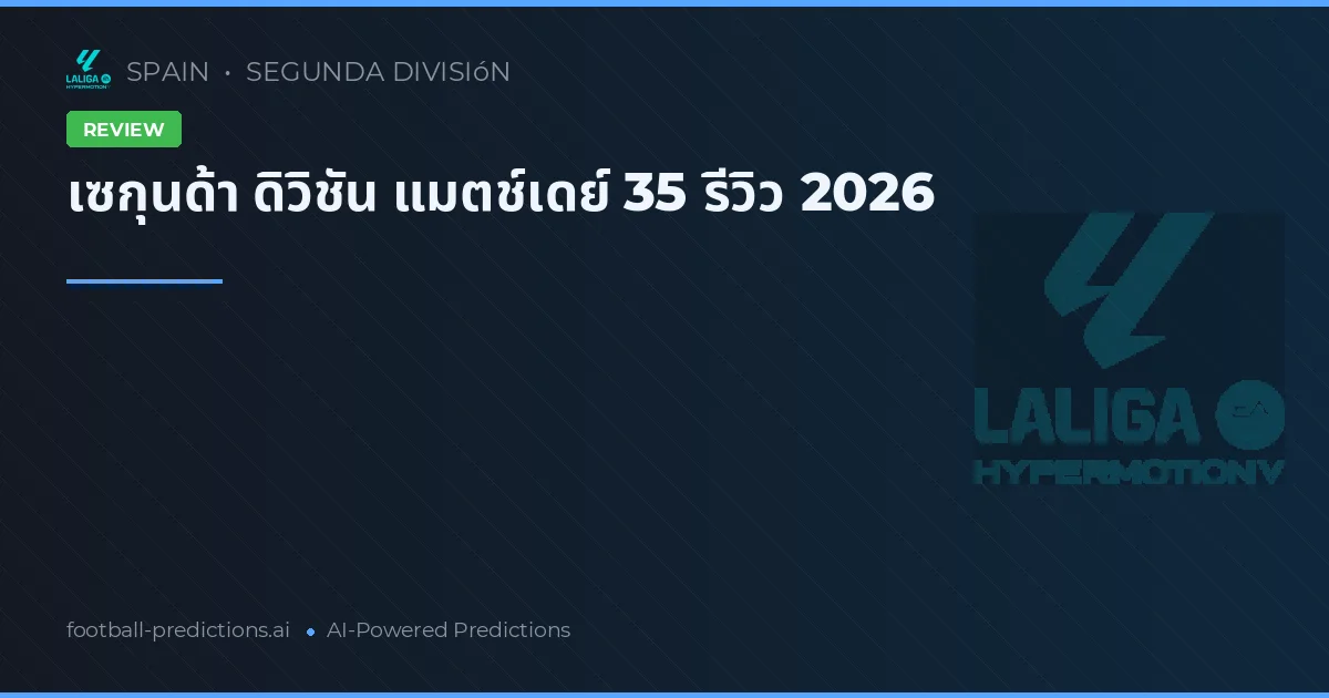เซกุนด้า ดิวิชัน แมตช์เดย์ 35 รีวิว 2026