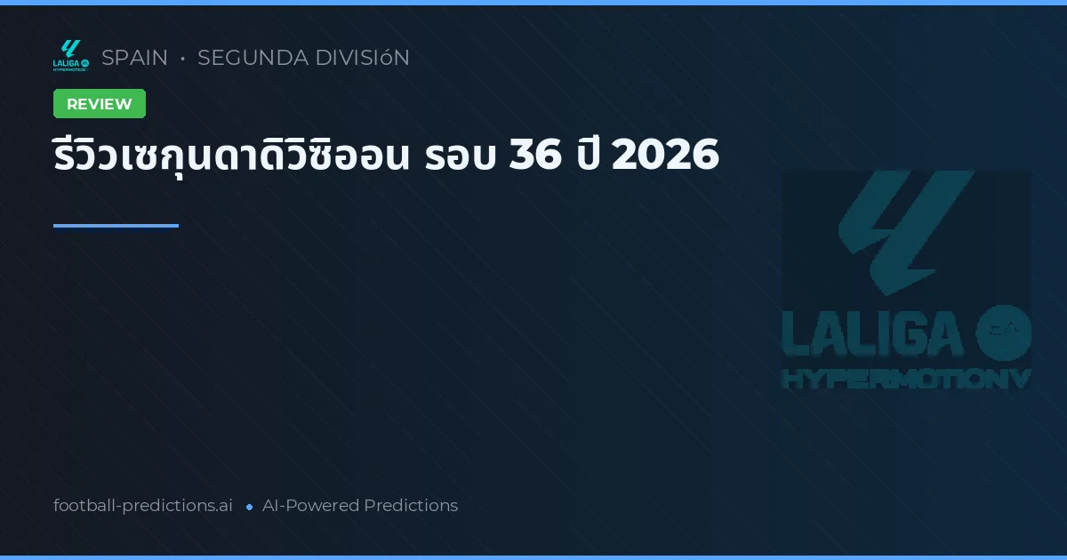 รีวิวเซกุนดาดิวิซิออน รอบ 36 ปี 2026