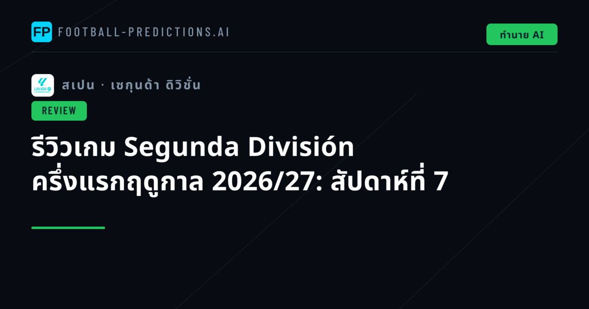 รีวิวเกม Segunda División ครึ่งแรกฤดูกาล 2026/27: สัปดาห์ที่ 7