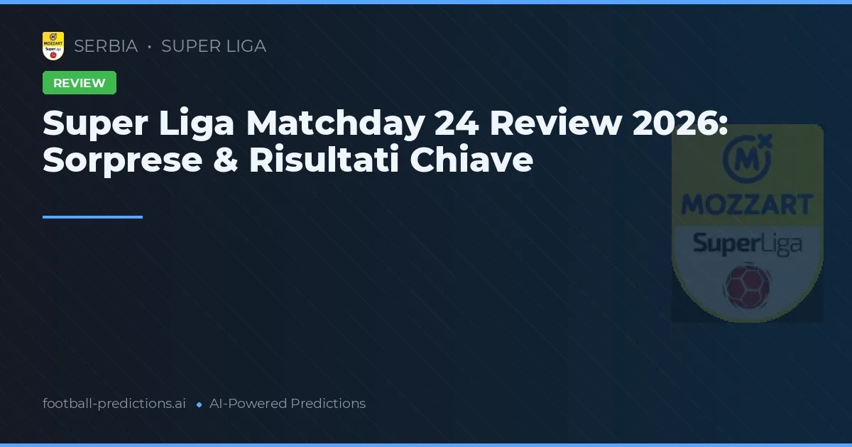 Super Liga Matchday 24 Review 2026: Sorprese & Risultati Chiave