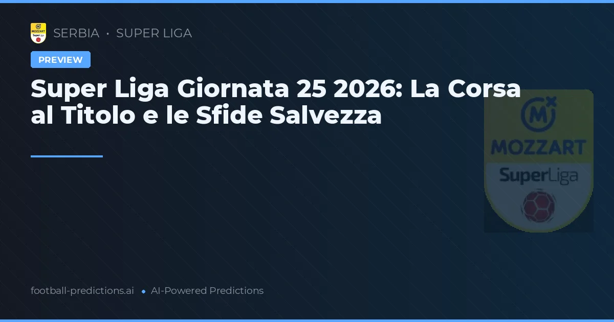 Super Liga Giornata 25 2026: La Corsa al Titolo e le Sfide Salvezza