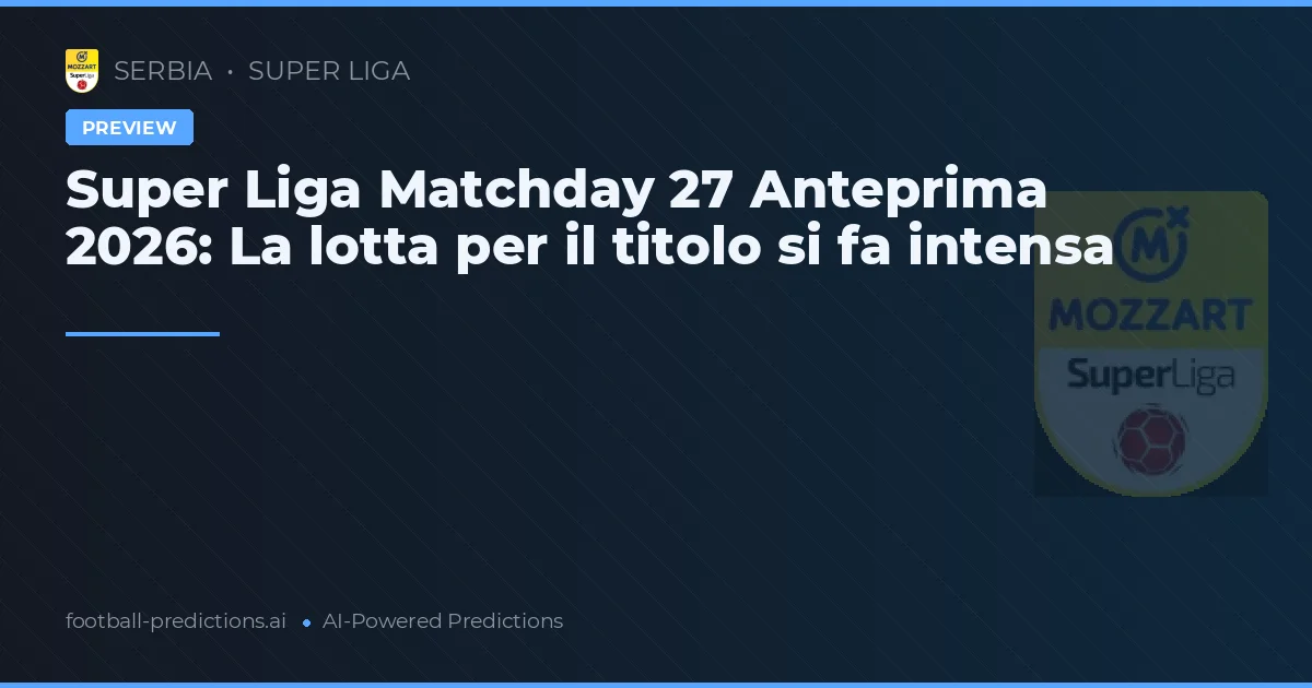 Super Liga Matchday 27 Anteprima 2026: La lotta per il titolo si fa intensa