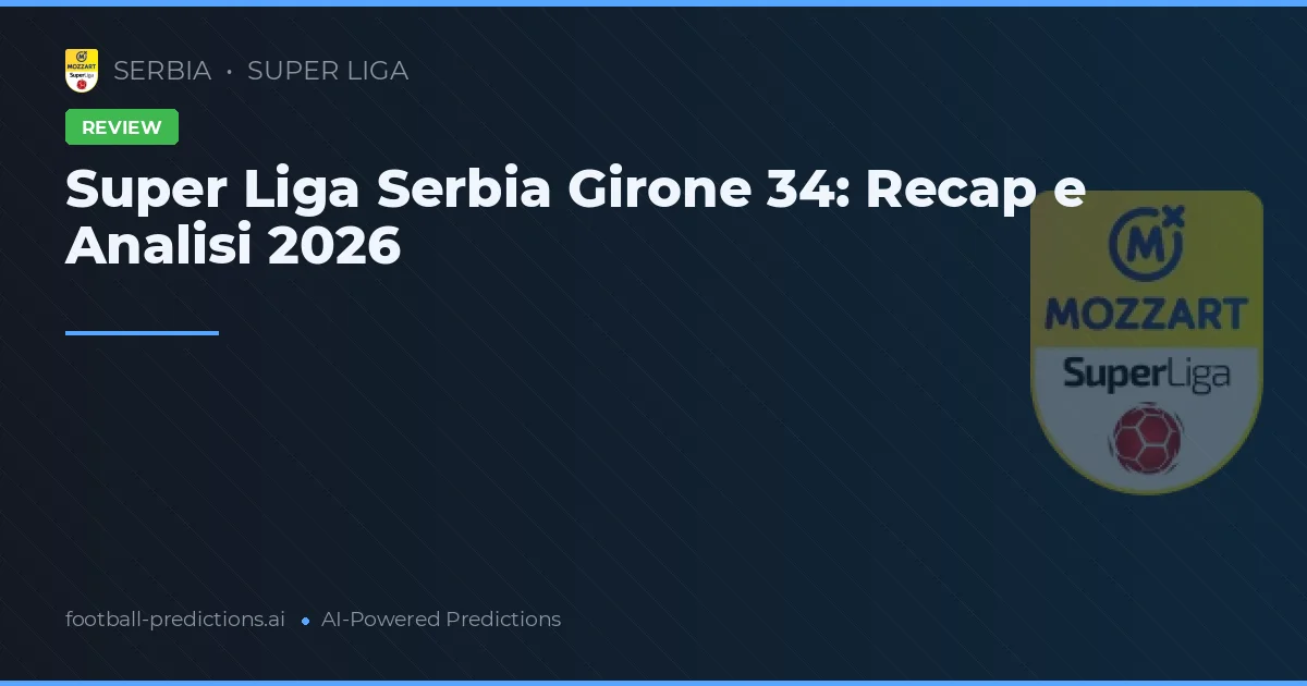 Super Liga Serbia Girone 34: Recap e Analisi 2026