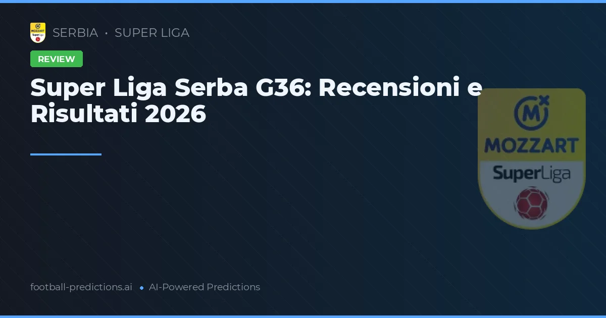 Super Liga Serba G36: Recensioni e Risultati 2026