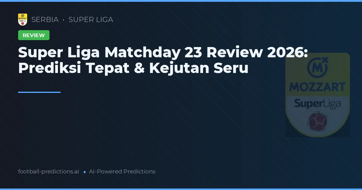 Super Liga Matchday 23 Review 2026: Prediksi Tepat & Kejutan Seru
