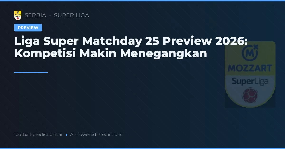Liga Super Matchday 25 Preview 2026: Kompetisi Makin Menegangkan